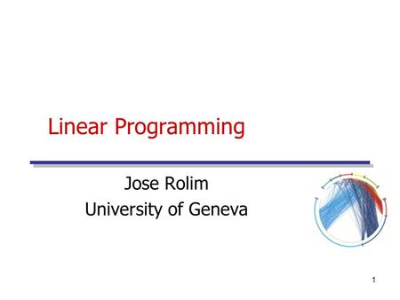 1 Linear Programming Jose Rolim University of Geneva.