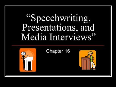 “Speechwriting, Presentations, and Media Interviews” Chapter 16.