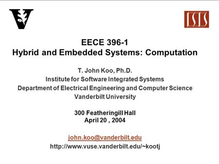 EECE 396-1 Hybrid and Embedded Systems: Computation T. John Koo, Ph.D. Institute for Software Integrated Systems Department of Electrical Engineering and.