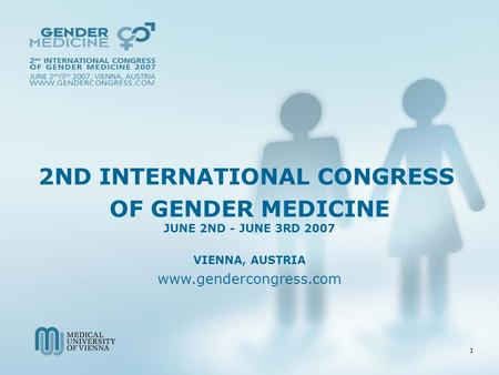 2ND INTERNATIONAL CONGRESS OF GENDER MEDICINE JUNE 2ND - JUNE 3RD 2007 VIENNA, AUSTRIA www.gendercongress.com 1.