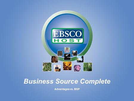 Business Source Complete Advantages vs. BSP. Business Source Complete Unique Full-Text Content vs. Business Source Premier.