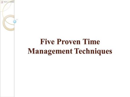 Five Proven Time Management Techniques. Time Management There is never enough time, is there? No matter how much you get done, there’s always more to.