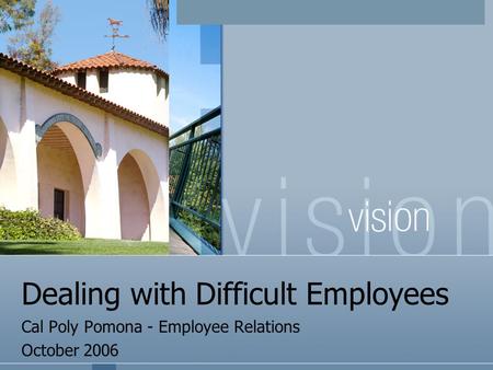 Dealing with Difficult Employees Cal Poly Pomona - Employee Relations October 2006.