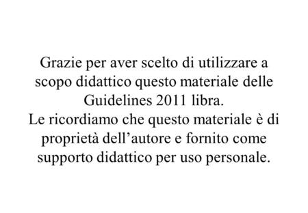 Grazie per aver scelto di utilizzare a scopo didattico questo materiale delle Guidelines 2011 libra. Le ricordiamo che questo materiale è di proprietà.