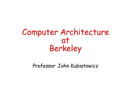 Computer Architecture at Berkeley Professor John Kubiatowicz.