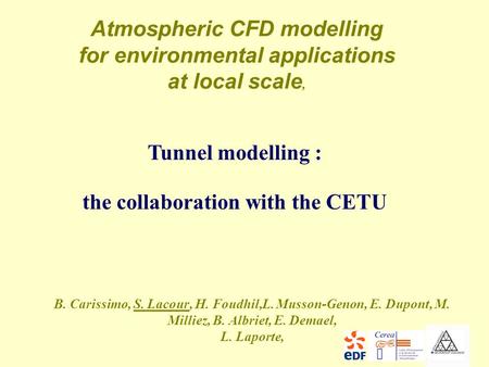 B. Carissimo, S. Lacour, H. Foudhil,L. Musson-Genon, E. Dupont, M. Milliez, B. Albriet, E. Demael, L. Laporte, Tunnel modelling : the collaboration with.