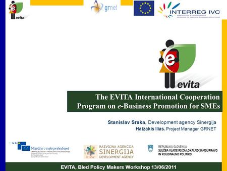 The EVITA International Cooperation Program on e-Business Promotion for SMEs Stanislav Sraka, Development agency Sinergija Hatzakis Ilias. Project Manager,