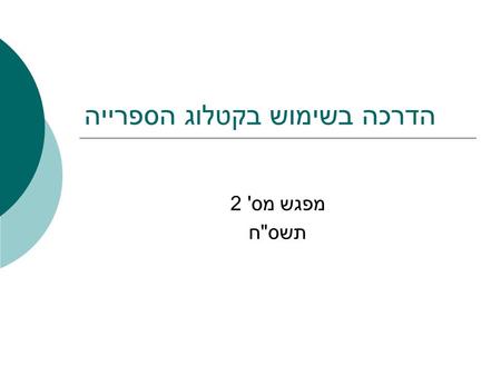 הדרכה בשימוש בקטלוג הספרייה מפגש מס ' 2 תשס  ח. מטרת ההדרכה  איתור חומר מתוך הסילבוס  איתור חומר בנושא מבוקש.