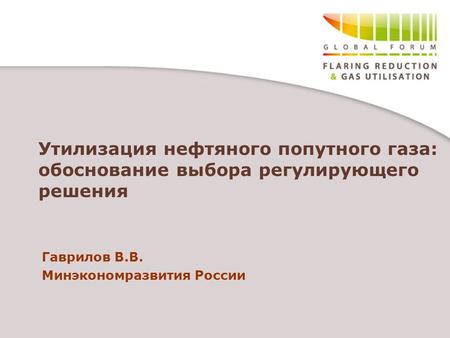 Утилизация нефтяного попутного газа: обоснование выбора регулирующего решения Гаврилов В.В. Минэкономразвития России.