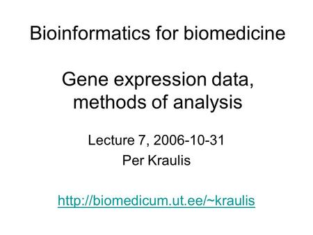 Bioinformatics for biomedicine Gene expression data, methods of analysis Lecture 7, 2006-10-31 Per Kraulis