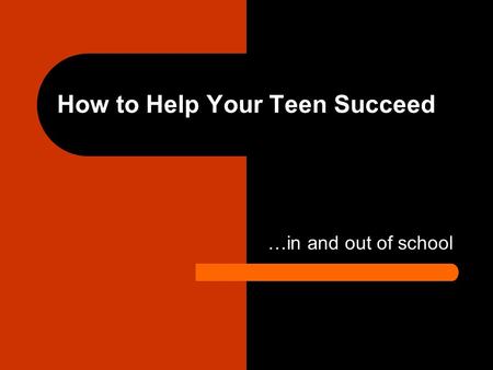 How to Help Your Teen Succeed …in and out of school.