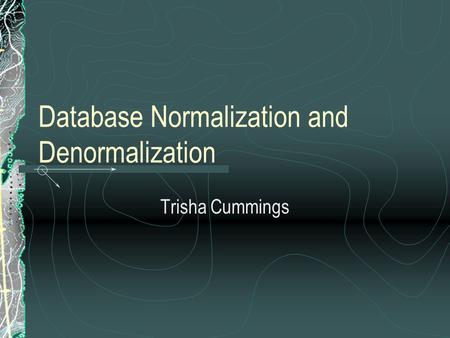 Database Normalization and Denormalization Trisha Cummings.