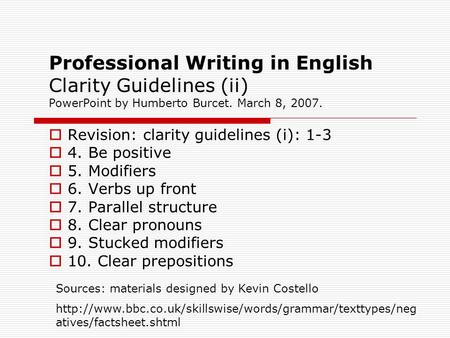 Professional Writing in English Clarity Guidelines (ii) PowerPoint by Humberto Burcet. March 8, 2007.  Revision: clarity guidelines (i): 1-3  4. Be positive.