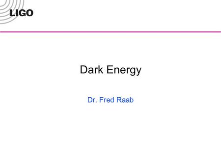 Dark Energy Dr. Fred Raab. 2 Three types of measurements… Relic Light from Big Bang Imaged by WMAP satellite showing structure of infant universe 13,000,000,000.