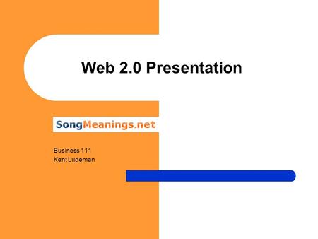 Web 2.0 Presentation Business 111 Kent Ludeman.