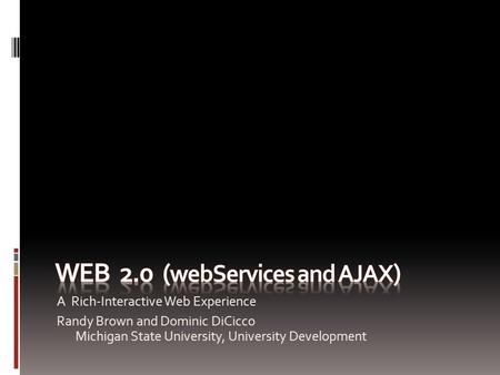 A Rich-Interactive Web Experience Randy Brown and Dominic DiCicco Michigan State University, University Development.