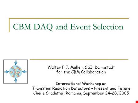 CBM DAQ and Event Selection Walter F.J. Müller, GSI, Darmstadt for the CBM Collaboration International Workshop on Transition Radiation Detectors – Present.