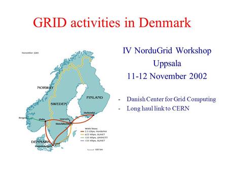 IV NorduGrid Workshop Uppsala 11-12 November 2002 -Danish Center for Grid Computing -Long haul link to CERN GRID activities in Denmark.