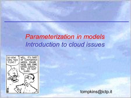 Parameterization in models Introduction to cloud issues