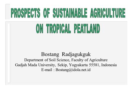 Bostang Radjagukguk Department of Soil Science, Faculty of Agriculture Gadjah Mada University, Sekip, Yogyakarta 55581, Indonesia