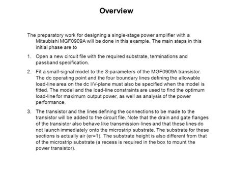 Overview The preparatory work for designing a single-stage power amplifier with a Mitsubishi MGF0909A will be done in this example. The main steps in this.