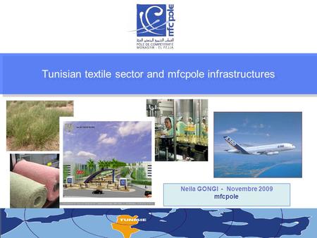 Tunisian textile sector and mfcpole infrastructures Neila GONGI - Novembre 2009 mfcpole.