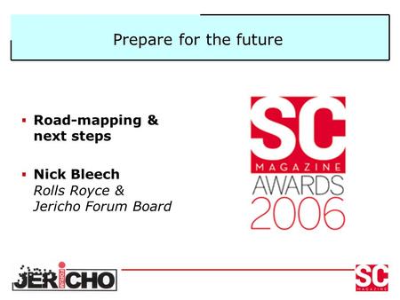 Prepare for the future  Road-mapping & next steps  Nick Bleech Rolls Royce & Jericho Forum Board.