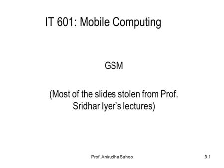 GSM (Most of the slides stolen from Prof. Sridhar Iyer’s lectures)