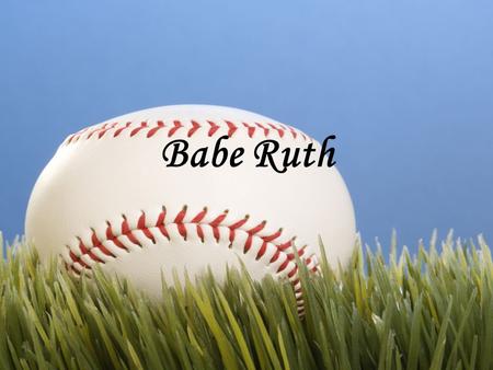 Babe Ruth. Background Born February 6 th, 1895 in Baltimore, Maryland Died August 16, 1948 Real name was George Herman Ruth.