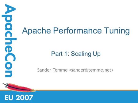 Apache Performance Tuning Part 1: Scaling Up Sander Temme.