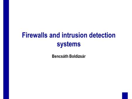 Firewalls and intrusion detection systems Bencsáth Boldizsár.