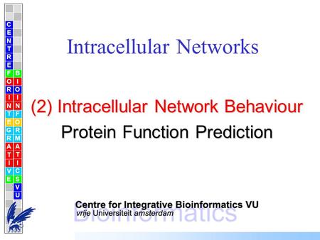 Intracellular Networks (2) Intracellular Network Behaviour Protein Function Prediction C E N T R F O R I N T E G R A T I V E B I O I N F O R M A T I C.