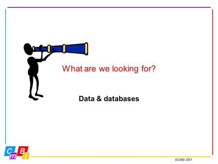 ©CMBI 2001 What are we looking for? Data & databases.