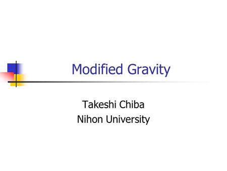 Modified Gravity Takeshi Chiba Nihon University. Why?