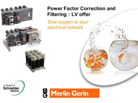 Power Factor Correction and Filtering : LV offer Give oxygen to your electrical network.