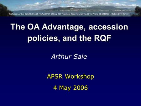 APSR Workshop 4 May 2006 Arthur Sale The OA Advantage, accession policies, and the RQF.