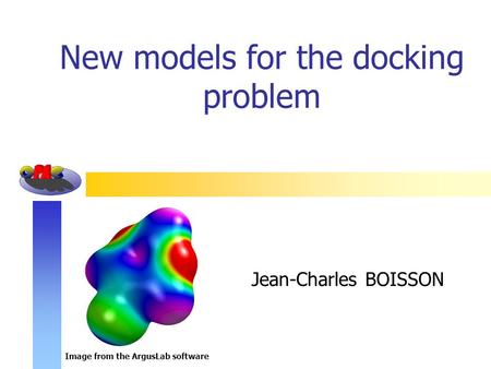 New models for the docking problem Jean-Charles BOISSON Image from the ArgusLab software.