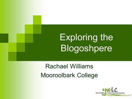 Exploring the Blogoshpere Rachael Williams Mooroolbark College.