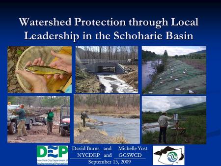 Watershed Protection through Local Leadership in the Schoharie Basin David Burns and Michelle Yost NYCDEP and GCSWCD September 15, 2009.