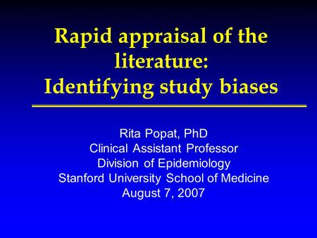 Rita Popat, PhD Clinical Assistant Professor Division of Epidemiology Stanford University School of Medicine August 7, 2007 Rapid appraisal of the literature: