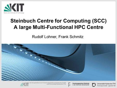 Die Kooperation von Forschungszentrum Karlsruhe GmbH und Universität Karlsruhe (TH)‏ Steinbuch Centre for Computing (SCC) A large Multi-Functional HPC.