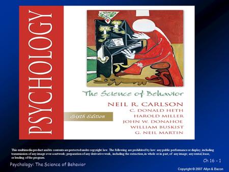 Ch 16 - 1 Copyright © 2007 Allyn & Bacon Psychology: The Science of Behavior This multimedia product and its contents are protected under copyright law.