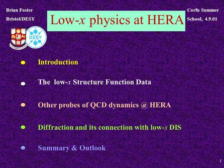 Brian Foster - Corfu lectures 1 Low-x physics at HERA Brian Foster Bristol/DESY Corfu Summer School, 4.9.01 The low-x Structure Function Data Other probes.