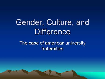 Gender, Culture, and Difference The case of american university fraternities.