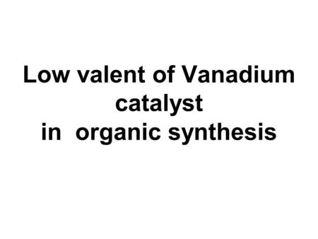 Low valent of Vanadium catalyst in organic synthesis.