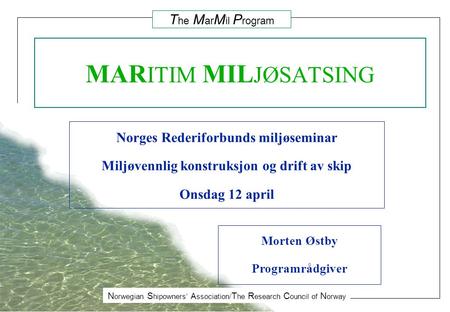 N orwegian S hipowners’ A ssociation/ T he R esearch C ouncil of N orway T he M ar M il P rogram MAR ITIM MIL JØSATSING Norges Rederiforbunds miljøseminar.