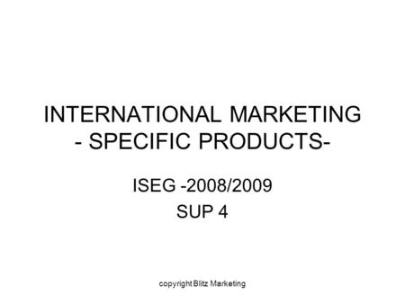 Copyright Blitz Marketing INTERNATIONAL MARKETING - SPECIFIC PRODUCTS- ISEG -2008/2009 SUP 4.