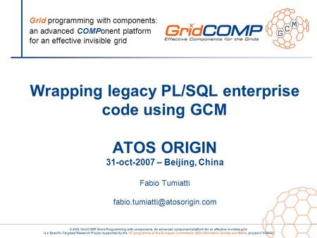 Grid programming with components: an advanced COMPonent platform for an effective invisible grid © 2006 GridCOMP Grids Programming with components. An.