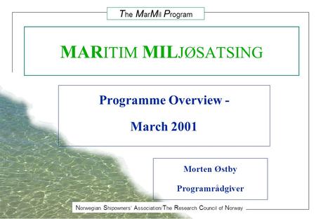 N orwegian S hipowners’ A ssociation/ T he R esearch C ouncil of N orway T he M ar M il P rogram MAR ITIM MIL JØSATSING Programme Overview - March 2001.