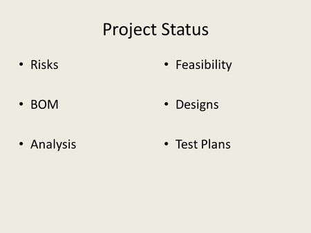 Project Status Risks BOM Analysis Feasibility Designs Test Plans.